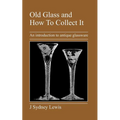 Old Glass and How to Collect It: An Introduction to Antique Glassware