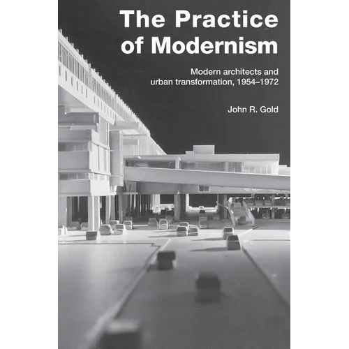 The Practice of Modernism: Modern Architects and Urban Transformation, 1954-1972