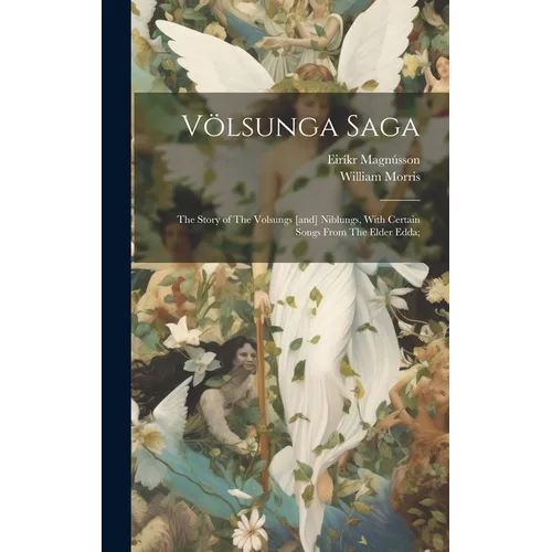 Völsunga Saga: The Story of The Volsungs [and] Niblungs, With Certain Songs From The Elder Edda;
