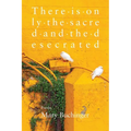 There Is Only the Sacred and the Desecrated