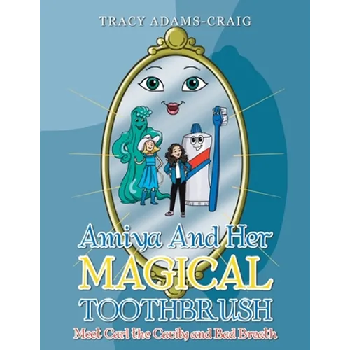 Amiya and Her Magical Toothbrush: Meet Carl the Cavity and Bad Breath