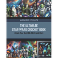 The Ultimate Star Wars Crochet Book: Create Your Own BB8, R2 D2, and More