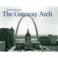 Remembering the Gateway Arch