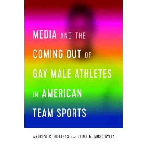 Media and the Coming Out of Gay Male Athletes in American Team Sports