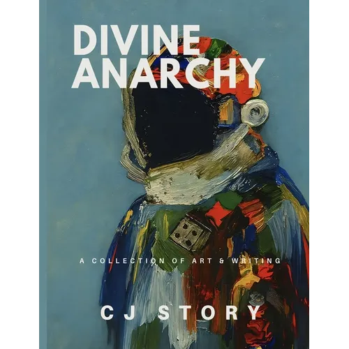 Divine Anarchy: A Collection of Art & Writing
