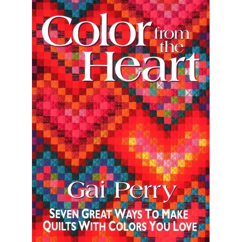 Color from the Heart: Seven Great Ways to Make Quilts with Colors You Love