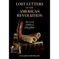 Lost Letters of the American Revolution: Uncovered, Unfiltered, Unforgettable
