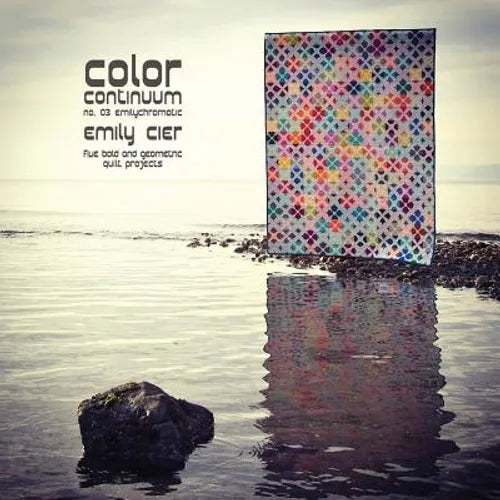Color Continuum - Emilychromatic: Five Bold and Geometric Quilt Projects