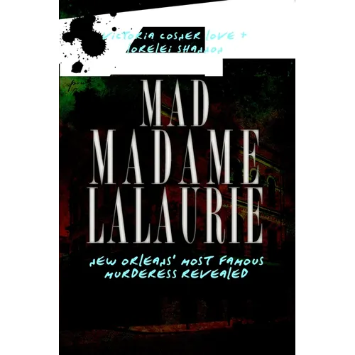 Mad Madame Lalaurie: New Orleans' Most Famous Murderess Revealed
