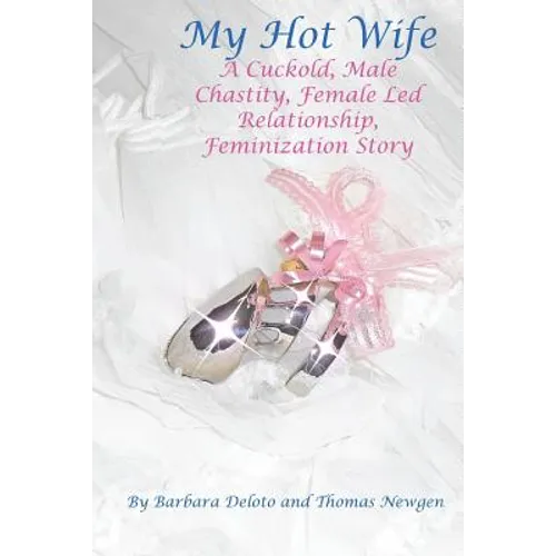 My Hot Wife - A Cuckold, Male Chastity, Female Led Relationship, Feminization Story