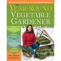The Year-Round Vegetable Gardener: How to Grow Your Own Food 365 Days a Year, No Matter Where You Live