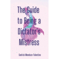 The Guide to Being a Dictator's Mistress