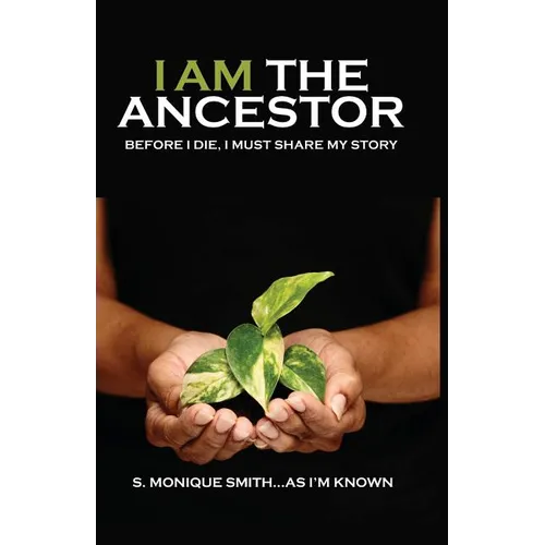 I Am The Ancestor: Before I Die, I Must Share My Story