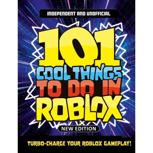 101 Cool Things to Do in Roblox (Independent & Unofficial): Packed Full of Pro Tricks, Tips and Secrets for the Best Roblox Games!