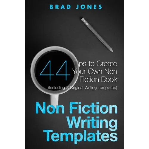 Non Fiction Writing Templates: 44 Tips to Create Your Own Non Fiction Book