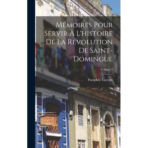Mémoires Pour Servir À L'histoire De La Révolution De Saint-Domingue; Volume 2