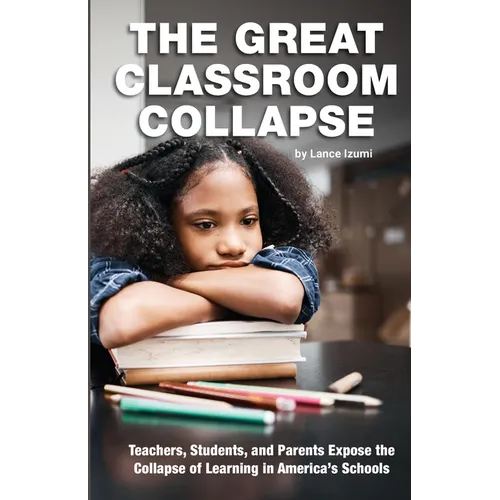 The Great Classroom Collapse: Teachers, Students, and Parents Expose the Collapse of Learning in America's Schools