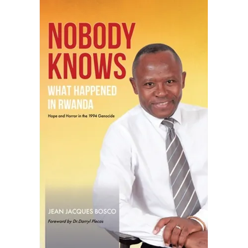 Nobody Knows What Happened in Rwanda: Hope and Horror in the 1994 Genocide