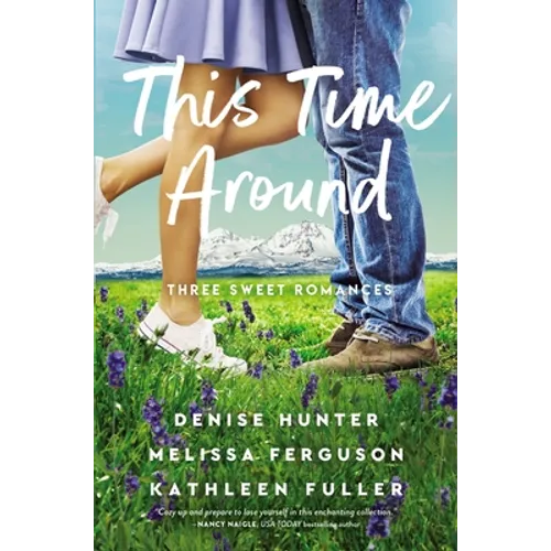 This Time Around: Three Sweet Romances, Perfect for Fans of Happily-Ever-Afters from Three Beloved Romance Authors