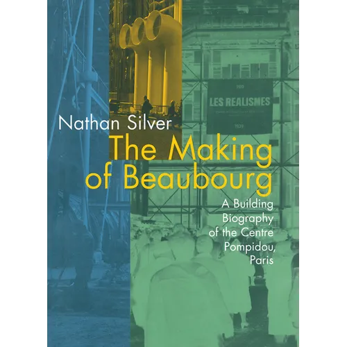 The Making of Beaubourg: A Building Biography of the Centre Pompidou, Paris