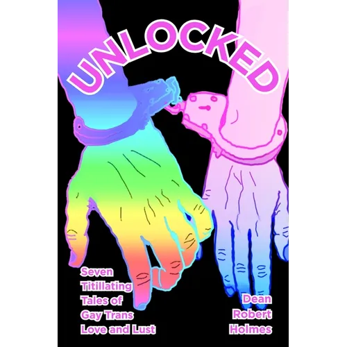 Unlocked: Seven Titillating Tales of Gay Trans Love and Lust