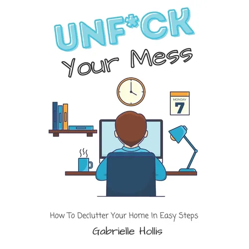 Unf*ck Your Mess: How To Declutter Your Home In Easy Steps
