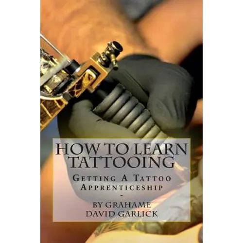 How To Learn Tattooing: Getting A Tattoo Apprenticeship