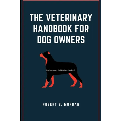 The Veterinary Handbook for Dog Owners: Dog Emergency And Life Care Handbook