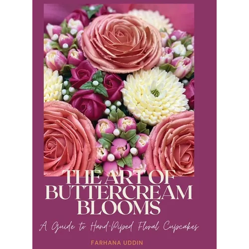 The Art of Buttercream Blooms: A Guide to Hand-Piped Floral Cupcakes