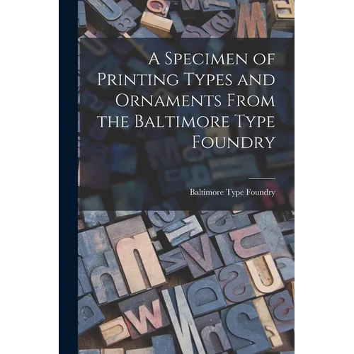 A Specimen of Printing Types and Ornaments From the Baltimore Type Foundry