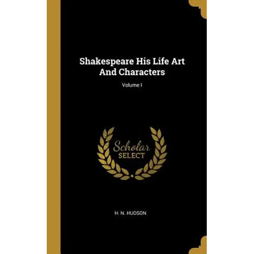 Shakespeare His Life Art And Characters; Volume I