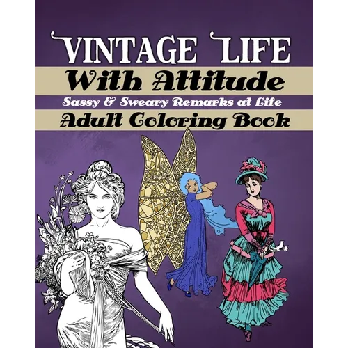 Vintage Life With Attitude: Adult Coloring Book - Sassy & Sweary Remarks at Life: Funny & Snarky Coloring for Adults, Vintage Life Illustrations w