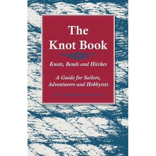 The Knot Book - Knots, Bends and Hitches - A Guide for Sailors, Adventurers and Hobbyists