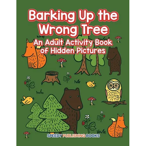 Barking Up the Wrong Tree: An Adult Activity Book of Hidden Pictures