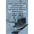Model Ships and Their Construction - A Practical Guide to the Craft of Historical Shipmodelling