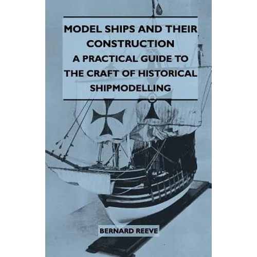 Model Ships and Their Construction - A Practical Guide to the Craft of Historical Shipmodelling