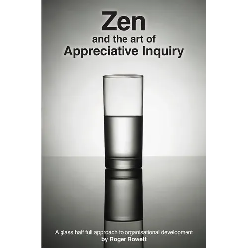 Zen and the Art of Appreciative Inquiry: A glass half full approach to organisational development