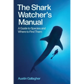 The Shark Watcher's Manual: A Guide to Species and Where to Find Them