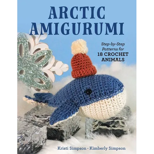 Arctic Amigurumi: Step-By-Step Patterns for 18 Crochet Animals