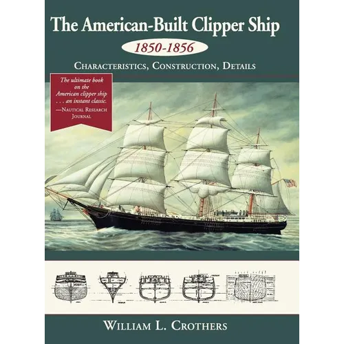 The American-Built Clipper Ship, 1850-1856: Characteristics, Construction, and Details