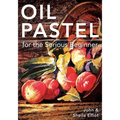 Oil Pastel for the Serious Beginner: Basic Lessons in Becoming a Good Painter