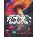 Psychedelic Mushroom Art Coloring Book: Trippy Illustrations for a Mind-Altering Coloring Experience