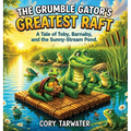 The Grumble Gator's Greatest Raft: A Tale of Toby, Barnaby and the Sunny-Stream Pond