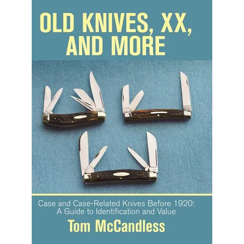 Old Knives, Xx, and More: Case and Case-Related Knives Before 1920: a Guide to Identification and Value