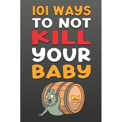 101 Ways To NOT Kill Your Baby: Cautionary tales for new parents