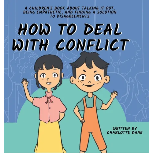 How to Deal With Conflict: A Children's Book About Talking It Out, Being Empathetic, and Finding a Solution to Disagreements