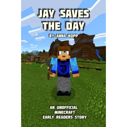 Jay Saves the Day: An Unofficial Minecraft Story For Early Readers