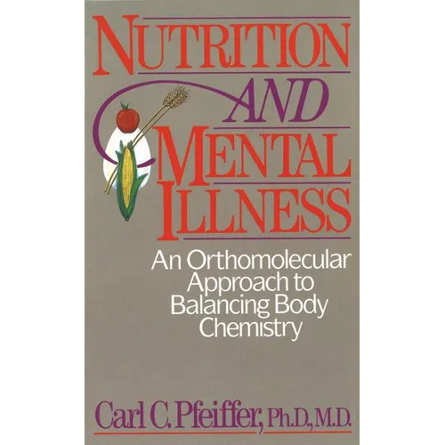 Nutrition and Mental Illness: An Orthomolecular Approach to Balancing Body Chemistry