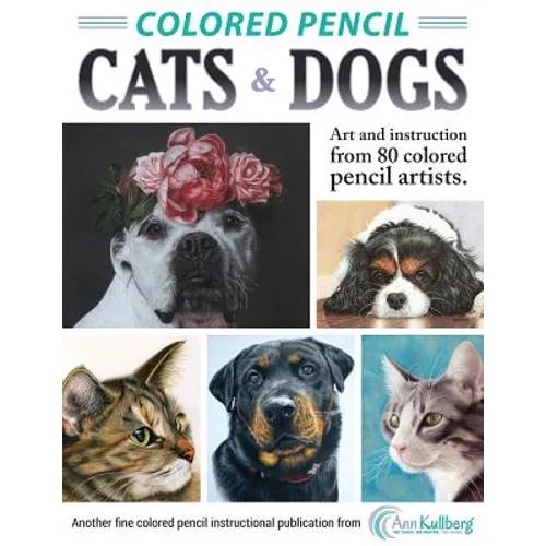Colored Pencil Cats & Dogs: Art & Instruction from 80 Colored Pencil Artists