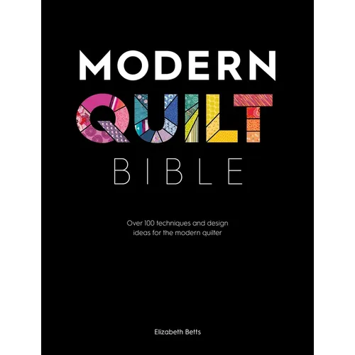 Modern Quilt Bible: Over 100 Techniques and Design Ideas for the Modern Quilter
